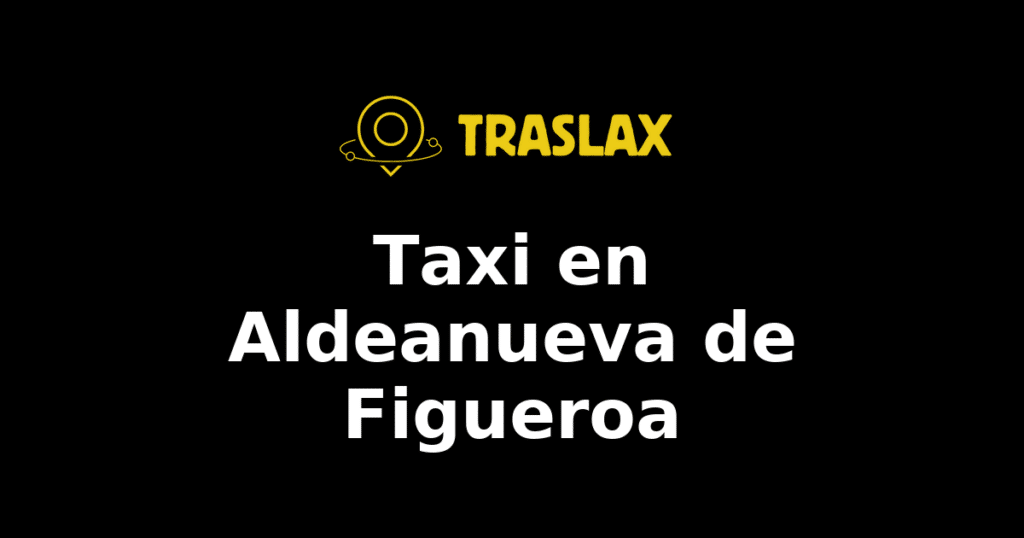 Taxi y traslado en Aldeanueva de Figueroa