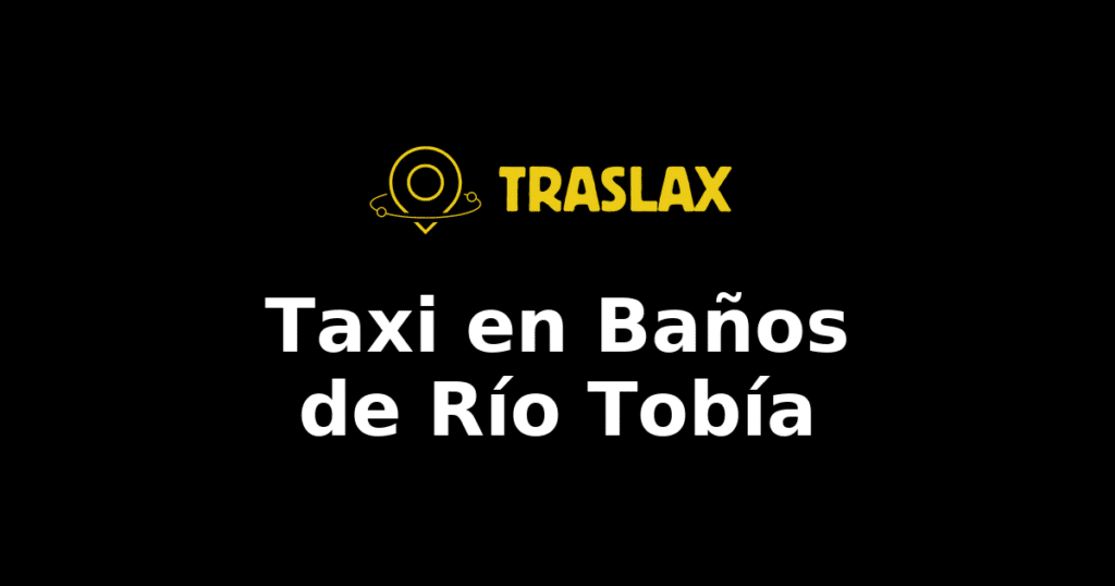 Taxi y traslado en Baños de Río Tobía