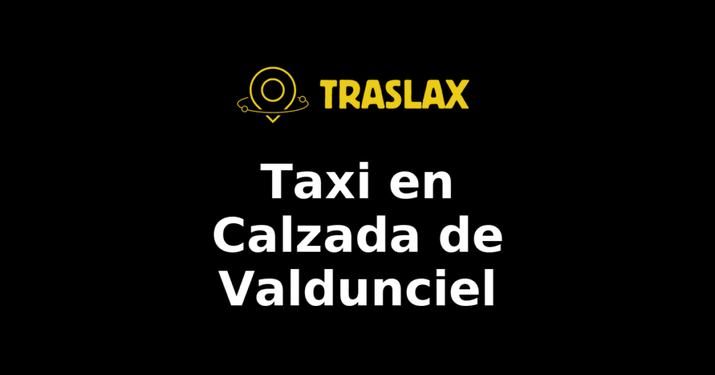 Taxi y traslado en Calzada de Valdunciel