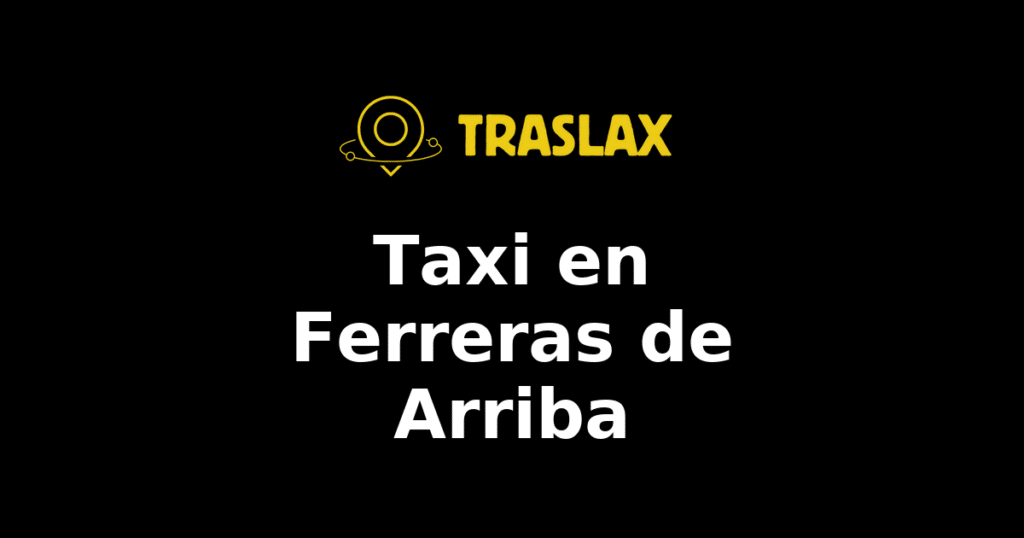 Taxi y traslado en Ferreras de Arriba