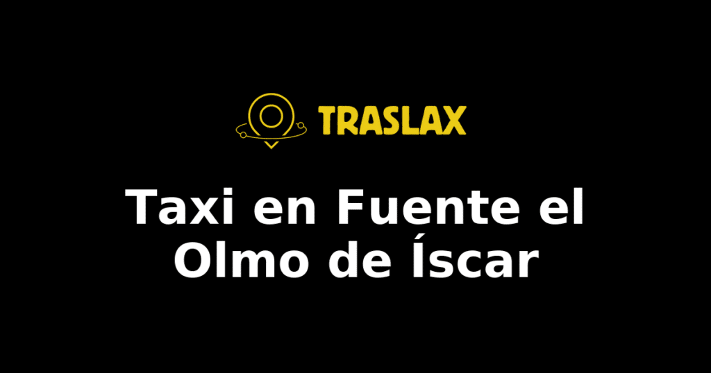 Taxi y traslado en Fuente el Olmo de Íscar