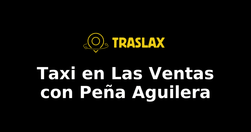Taxi y traslado en Las Ventas con Peña Aguilera