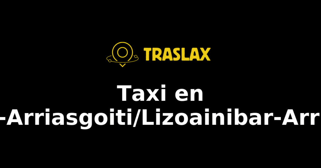 Taxi y traslado en Lizoain-Arriasgoiti/Lizoainibar-Arriasgoiti