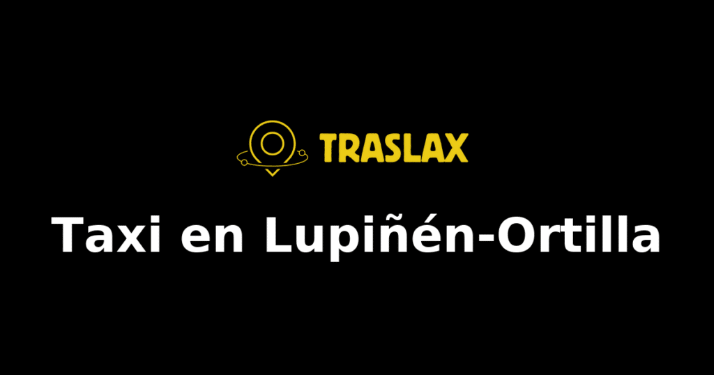 Taxi y traslado en Lupiñén-Ortilla
