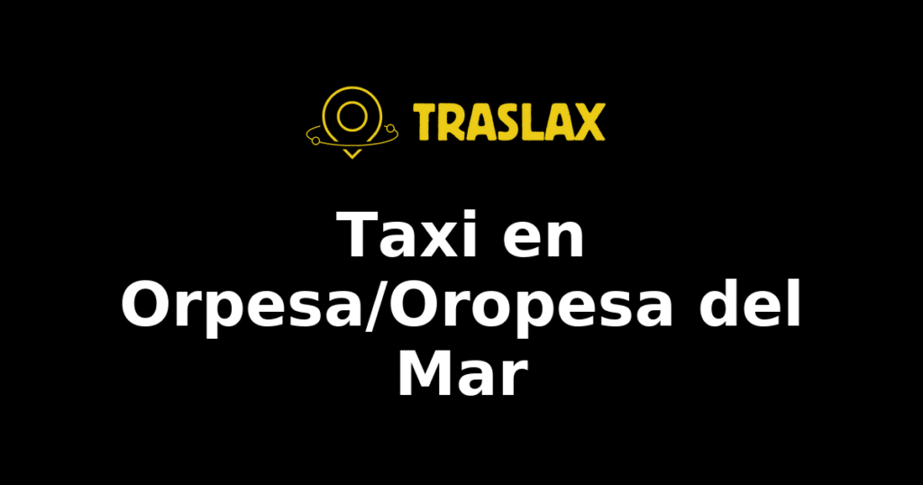 Taxi y traslado en Orpesa/Oropesa del Mar
