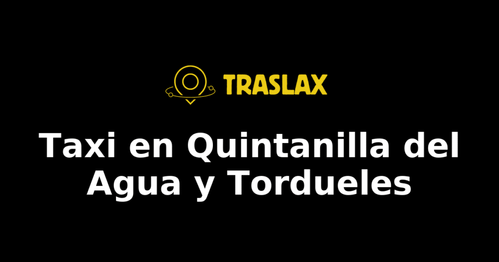Taxi y traslado en Quintanilla del Agua y Tordueles