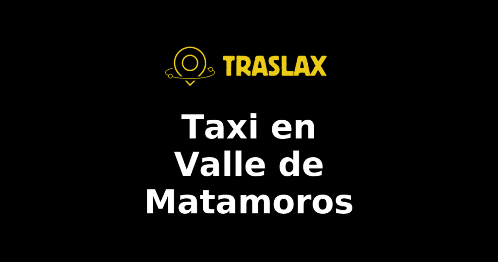 Taxi y traslado en Valle de Matamoros