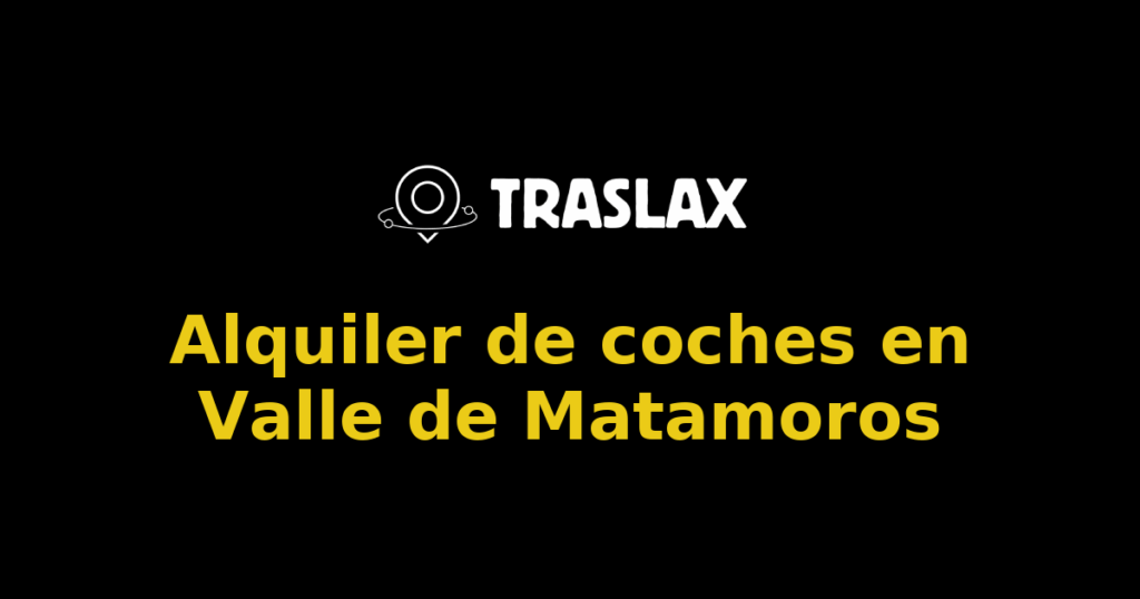 Alquiler de coches en Valle de Matamoros